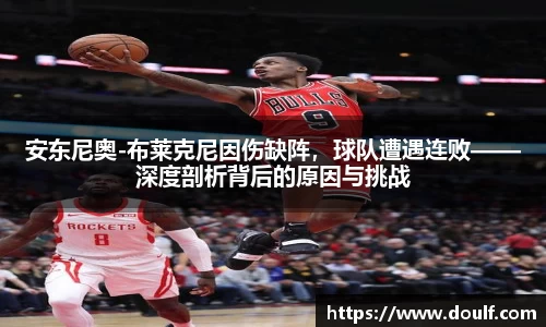 安东尼奥-布莱克尼因伤缺阵，球队遭遇连败——深度剖析背后的原因与挑战