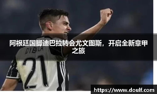 阿根廷国脚迪巴拉转会尤文图斯，开启全新意甲之旅