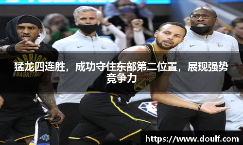 猛龙四连胜，成功守住东部第二位置，展现强势竞争力