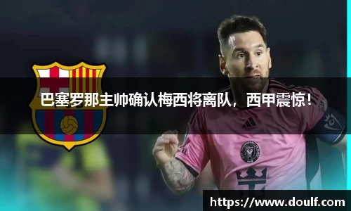 巴塞罗那主帅确认梅西将离队，西甲震惊！