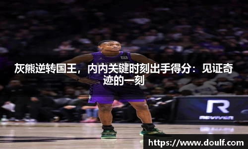 灰熊逆转国王，内内关键时刻出手得分：见证奇迹的一刻
