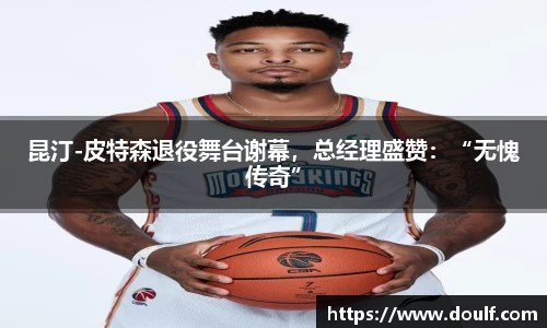 昆汀-皮特森退役舞台谢幕，总经理盛赞：“无愧传奇”
