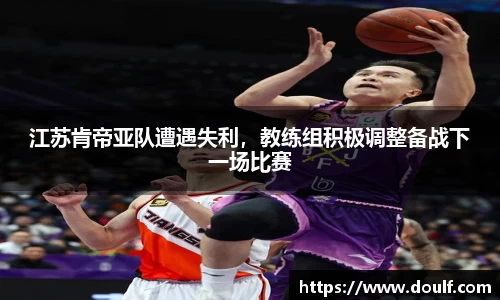 江苏肯帝亚队遭遇失利，教练组积极调整备战下一场比赛