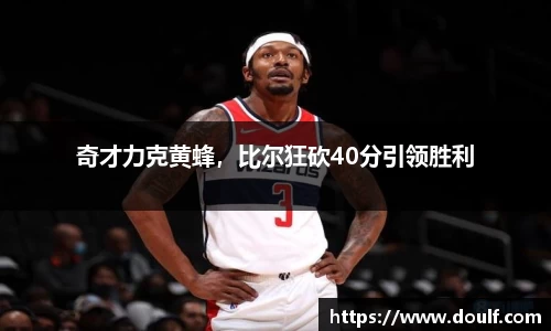 奇才力克黄蜂，比尔狂砍40分引领胜利