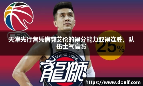 天津先行者凭借郭艾伦的得分能力取得连胜，队伍士气高涨