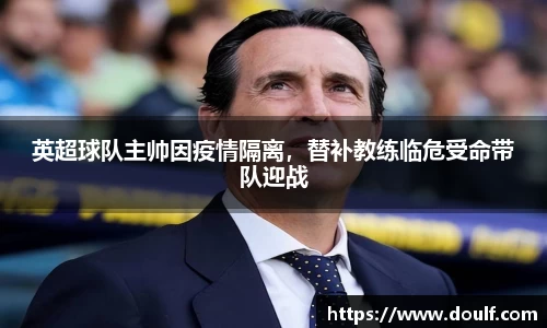 英超球队主帅因疫情隔离，替补教练临危受命带队迎战