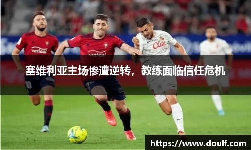塞维利亚主场惨遭逆转，教练面临信任危机