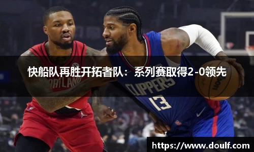 快船队再胜开拓者队：系列赛取得2-0领先