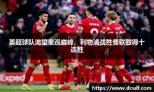英超球队渴望重返巅峰，利物浦战胜曼联取得十连胜
