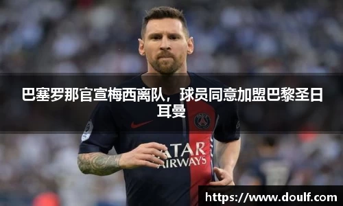 巴塞罗那官宣梅西离队，球员同意加盟巴黎圣日耳曼
