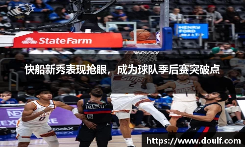 快船新秀表现抢眼，成为球队季后赛突破点