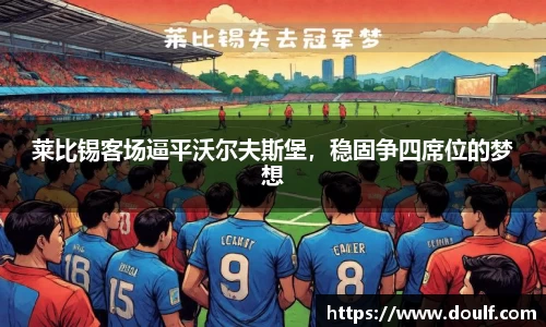 莱比锡客场逼平沃尔夫斯堡，稳固争四席位的梦想
