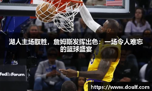 湖人主场取胜，詹姆斯发挥出色：一场令人难忘的篮球盛宴