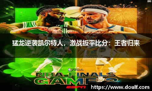 猛龙逆袭凯尔特人，激战扳平比分：王者归来