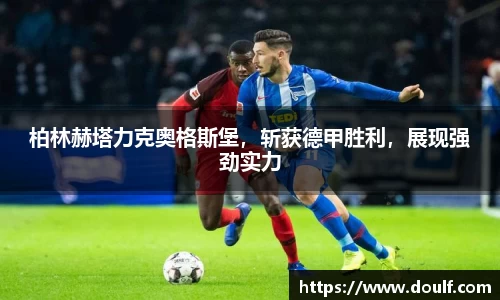 柏林赫塔力克奥格斯堡，斩获德甲胜利，展现强劲实力
