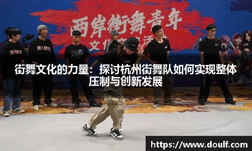 街舞文化的力量：探讨杭州街舞队如何实现整体压制与创新发展