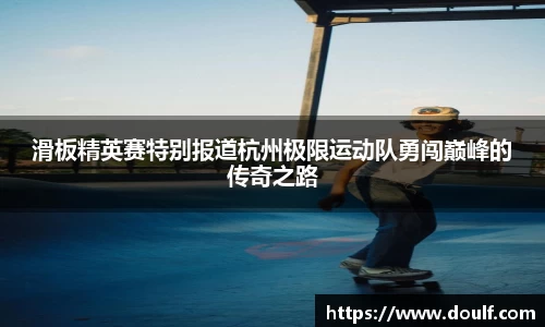 滑板精英赛特别报道杭州极限运动队勇闯巅峰的传奇之路