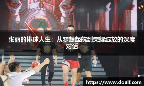 张丽的排球人生：从梦想起航到荣耀绽放的深度对话