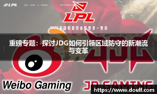重磅专题：探讨JDG如何引领区域防守的新潮流与变革