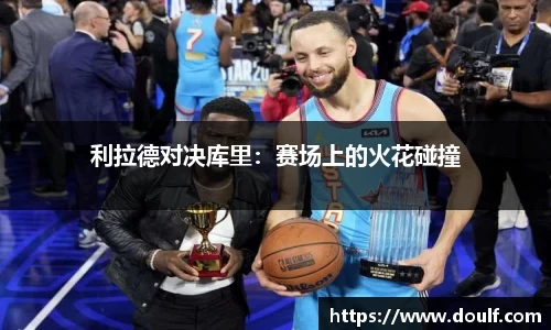 利拉德对决库里：赛场上的火花碰撞