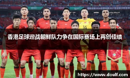 香港足球迎战朝鲜队力争在国际赛场上再创佳绩