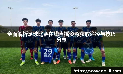全面解析足球比赛在线直播资源获取途径与技巧分享