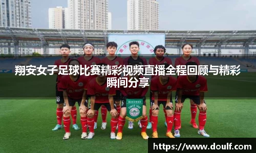 翔安女子足球比赛精彩视频直播全程回顾与精彩瞬间分享