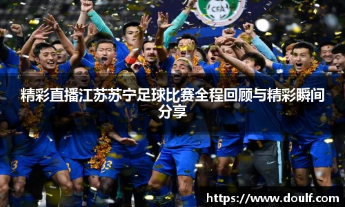 精彩直播江苏苏宁足球比赛全程回顾与精彩瞬间分享