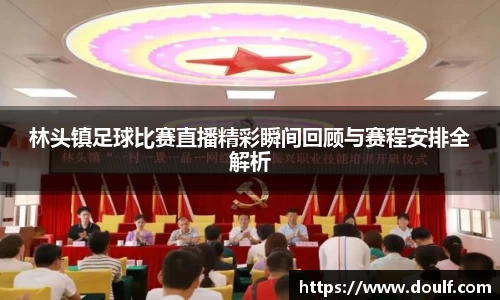 林头镇足球比赛直播精彩瞬间回顾与赛程安排全解析