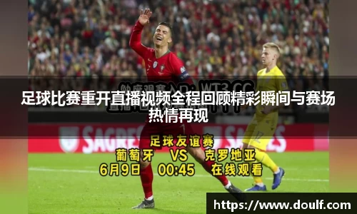 足球比赛重开直播视频全程回顾精彩瞬间与赛场热情再现
