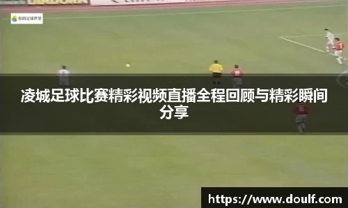 凌城足球比赛精彩视频直播全程回顾与精彩瞬间分享