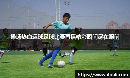 操场热血运球足球比赛直播精彩瞬间尽在眼前