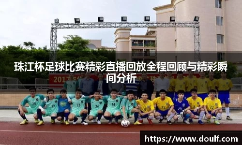 珠江杯足球比赛精彩直播回放全程回顾与精彩瞬间分析