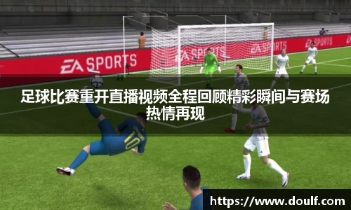 足球比赛重开直播视频全程回顾精彩瞬间与赛场热情再现