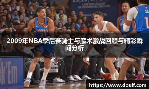 2009年NBA季后赛骑士与魔术激战回顾与精彩瞬间分析