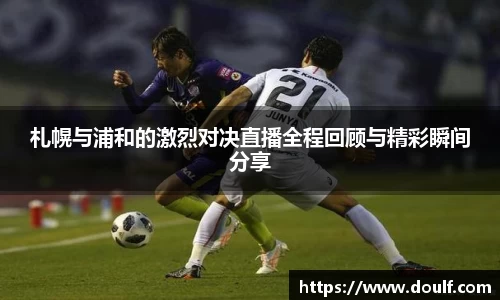 札幌与浦和的激烈对决直播全程回顾与精彩瞬间分享