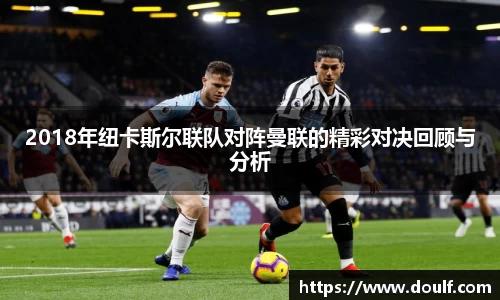 2018年纽卡斯尔联队对阵曼联的精彩对决回顾与分析