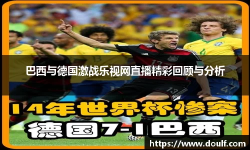 巴西与德国激战乐视网直播精彩回顾与分析