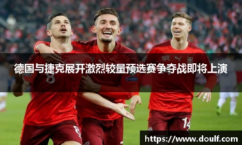 德国与捷克展开激烈较量预选赛争夺战即将上演