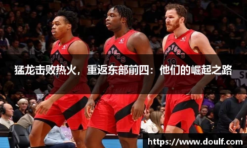 猛龙击败热火，重返东部前四：他们的崛起之路