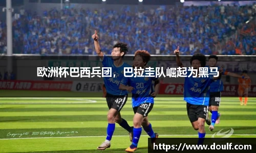 欧洲杯巴西兵团，巴拉圭队崛起为黑马